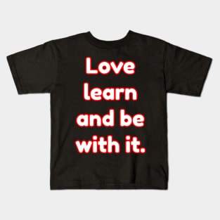 Love learning and being with it. Kids T-Shirt